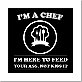 I am a Chef I am Here to Feed Your Ass Not Kiss It Posters and Art